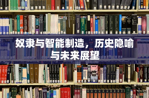 奴隶与智能制造，历史隐喻与未来展望