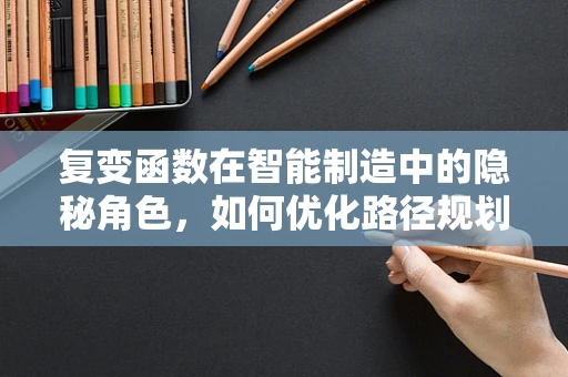 复变函数在智能制造中的隐秘角色，如何优化路径规划？