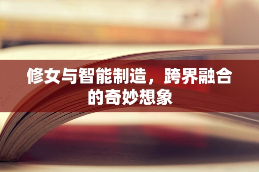 修女与智能制造，跨界融合的奇妙想象