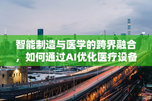 智能制造与医学的跨界融合，如何通过AI优化医疗设备维护？