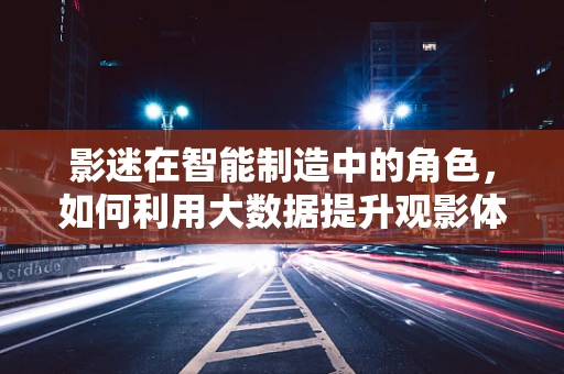 影迷在智能制造中的角色，如何利用大数据提升观影体验？