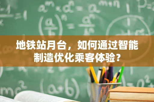 地铁站月台，如何通过智能制造优化乘客体验？