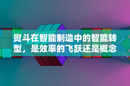 熨斗在智能制造中的智能转型，是效率的飞跃还是概念的炒作？