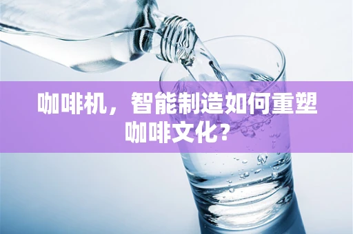 咖啡机，智能制造如何重塑咖啡文化？