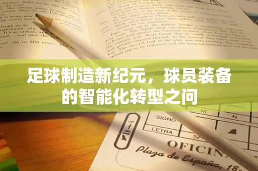 足球制造新纪元，球员装备的智能化转型之问