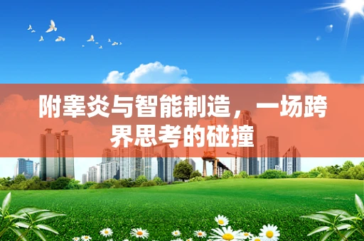 附睾炎与智能制造，一场跨界思考的碰撞