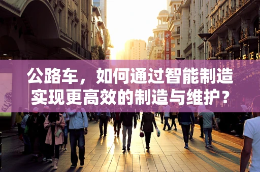 公路车，如何通过智能制造实现更高效的制造与维护？