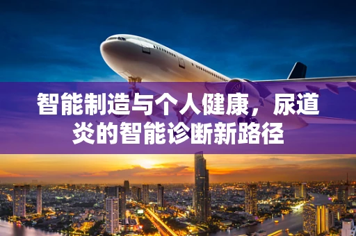 智能制造与个人健康，尿道炎的智能诊断新路径