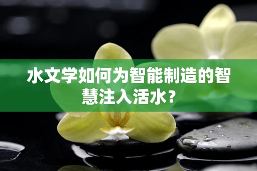 水文学如何为智能制造的智慧注入活水？