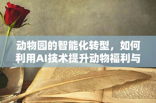 动物园的智能化转型，如何利用AI技术提升动物福利与保护？