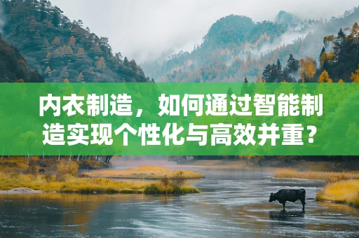 内衣制造，如何通过智能制造实现个性化与高效并重？