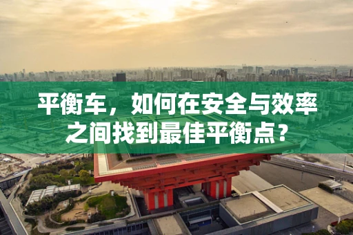 平衡车，如何在安全与效率之间找到最佳平衡点？