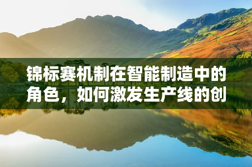 锦标赛机制在智能制造中的角色，如何激发生产线的创新与效率？