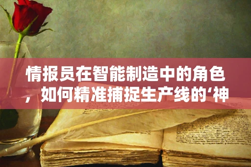 情报员在智能制造中的角色，如何精准捕捉生产线的‘神经脉冲’？