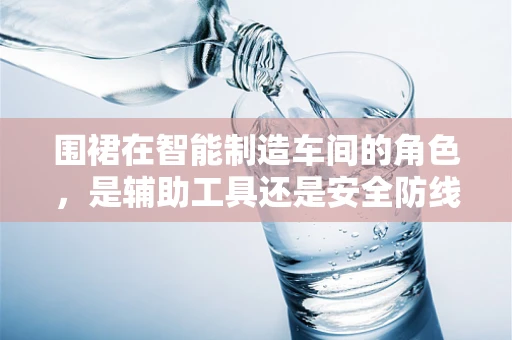 围裙在智能制造车间的角色，是辅助工具还是安全防线？