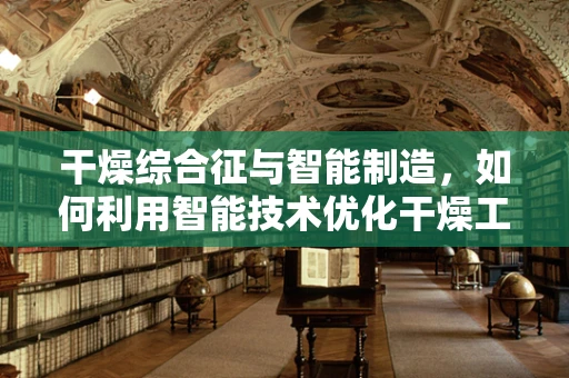 干燥综合征与智能制造，如何利用智能技术优化干燥工艺？