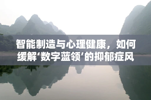 智能制造与心理健康，如何缓解‘数字蓝领’的抑郁症风险？