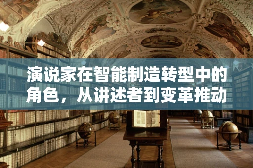 演说家在智能制造转型中的角色，从讲述者到变革推动者