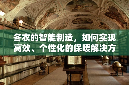 冬衣的智能制造，如何实现高效、个性化的保暖解决方案？