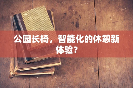 公园长椅，智能化的休憩新体验？