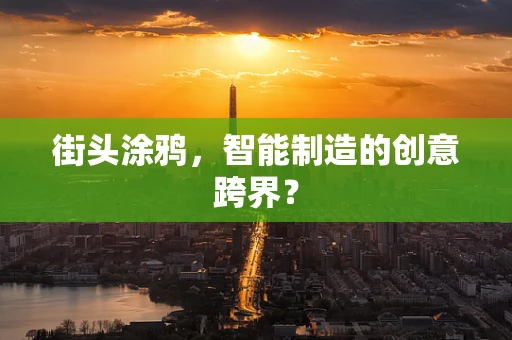 街头涂鸦，智能制造的创意跨界？