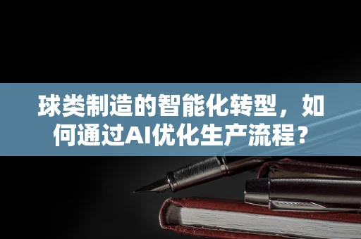 球类制造的智能化转型，如何通过AI优化生产流程？