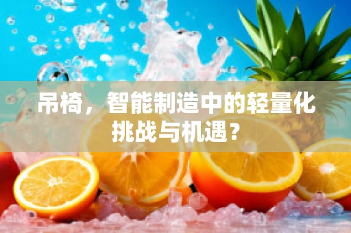 吊椅，智能制造中的轻量化挑战与机遇？