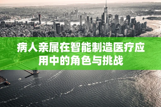 病人亲属在智能制造医疗应用中的角色与挑战
