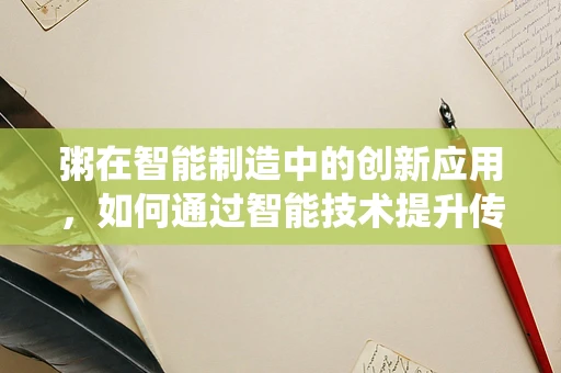 粥在智能制造中的创新应用，如何通过智能技术提升传统食品的现代化生产？