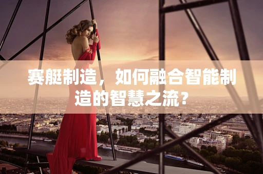 赛艇制造，如何融合智能制造的智慧之流？