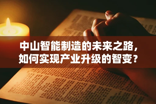 中山智能制造的未来之路，如何实现产业升级的智变？