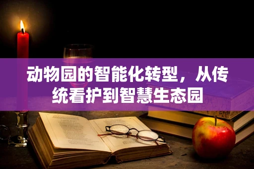 动物园的智能化转型，从传统看护到智慧生态园