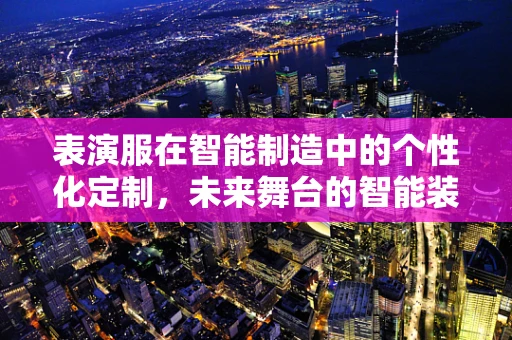 表演服在智能制造中的个性化定制，未来舞台的智能装备？