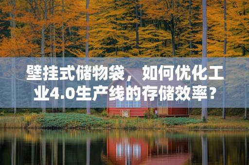 壁挂式储物袋，如何优化工业4.0生产线的存储效率？
