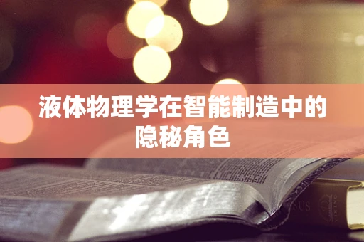 液体物理学在智能制造中的隐秘角色