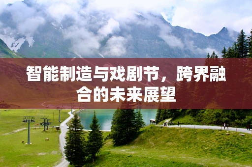 智能制造与戏剧节，跨界融合的未来展望
