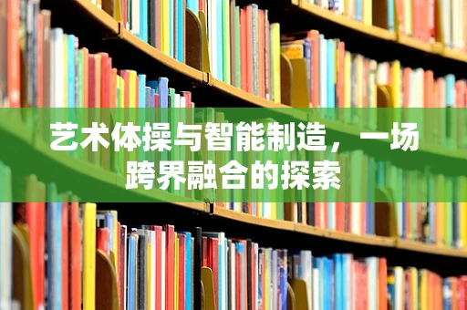 艺术体操与智能制造，一场跨界融合的探索
