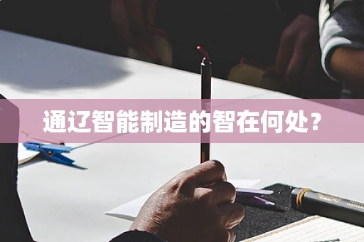 通辽智能制造的智在何处？