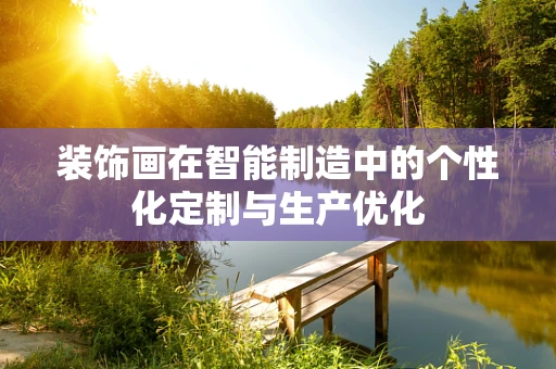 装饰画在智能制造中的个性化定制与生产优化