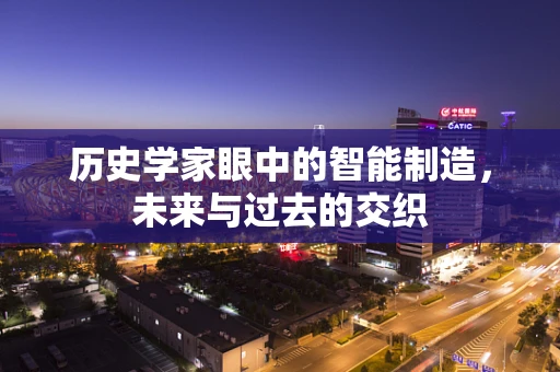 历史学家眼中的智能制造，未来与过去的交织