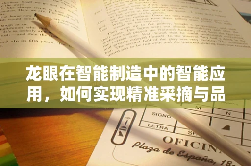 龙眼在智能制造中的智能应用，如何实现精准采摘与品质监控？