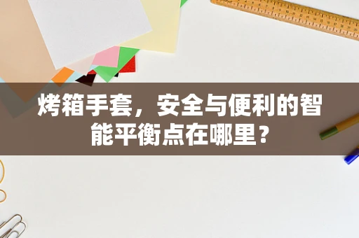 烤箱手套，安全与便利的智能平衡点在哪里？