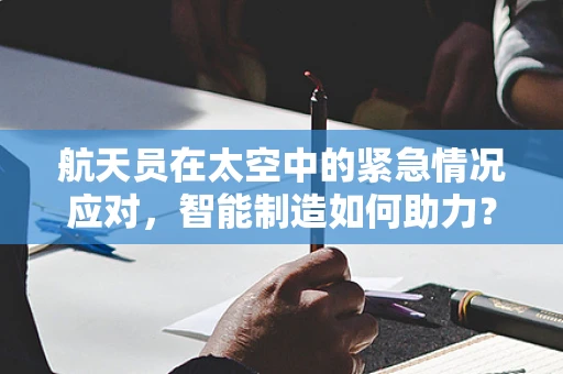 航天员在太空中的紧急情况应对，智能制造如何助力？