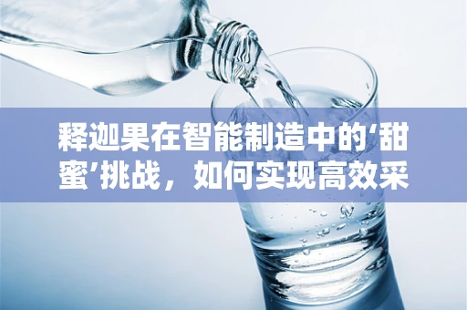 释迦果在智能制造中的‘甜蜜’挑战，如何实现高效采摘与智能分级？