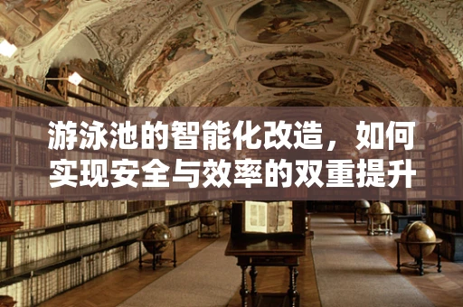 游泳池的智能化改造，如何实现安全与效率的双重提升？
