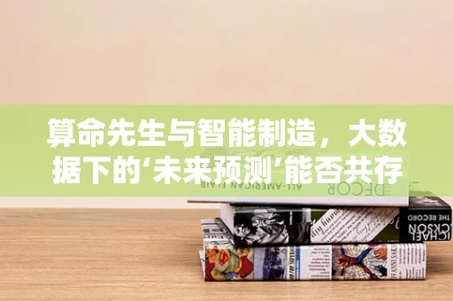 算命先生与智能制造，大数据下的‘未来预测’能否共存？