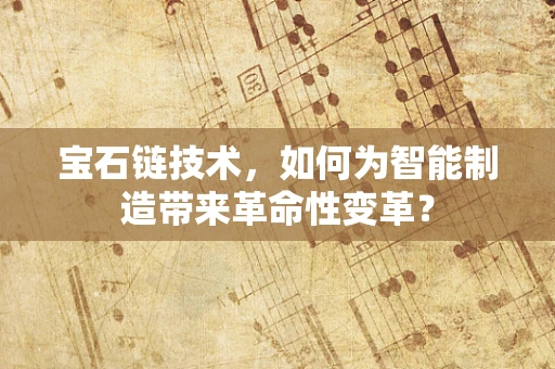 宝石链技术，如何为智能制造带来革命性变革？