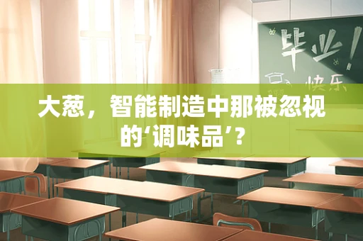 大葱，智能制造中那被忽视的‘调味品’？