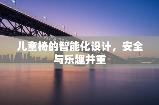 儿童椅的智能化设计，安全与乐趣并重