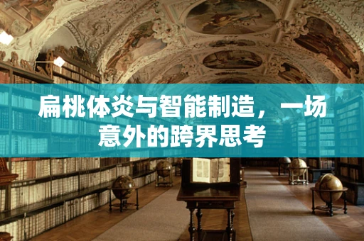 扁桃体炎与智能制造，一场意外的跨界思考